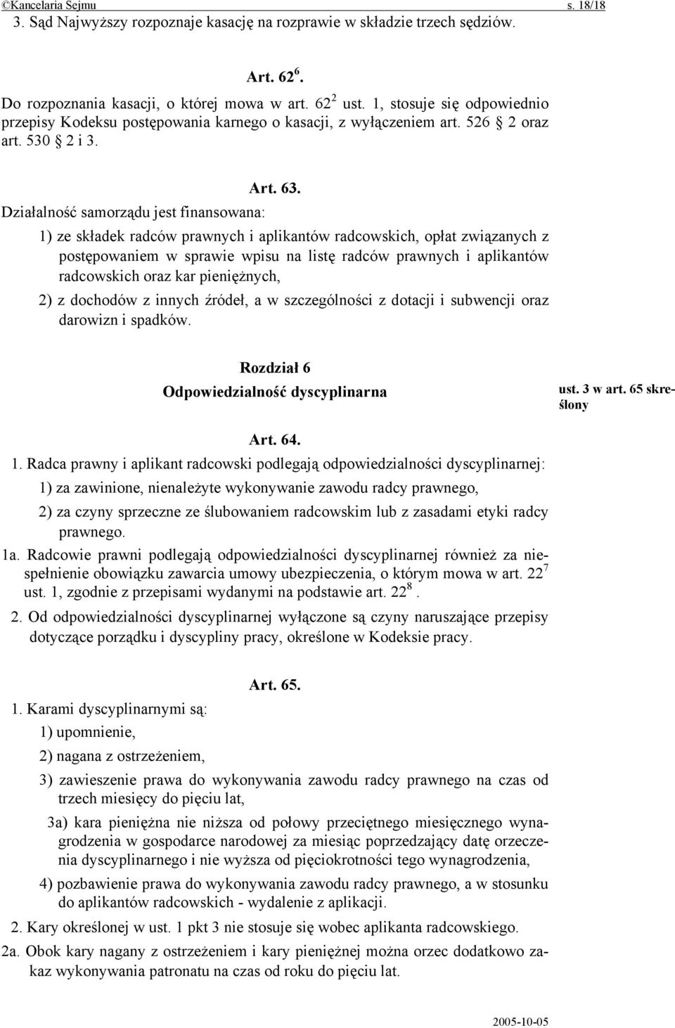 Działalność samorządu jest finansowana: 1) ze składek radców prawnych i aplikantów radcowskich, opłat związanych z postępowaniem w sprawie wpisu na listę radców prawnych i aplikantów radcowskich oraz