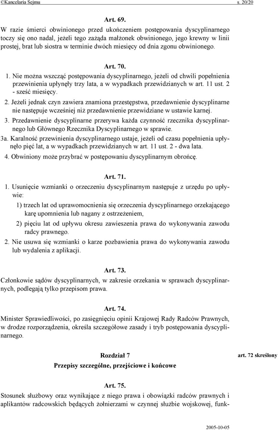 miesięcy od dnia zgonu obwinionego. Art. 70. 1. Nie można wszcząć postępowania dyscyplinarnego, jeżeli od chwili popełnienia przewinienia upłynęły trzy lata, a w wypadkach przewidzianych w art.