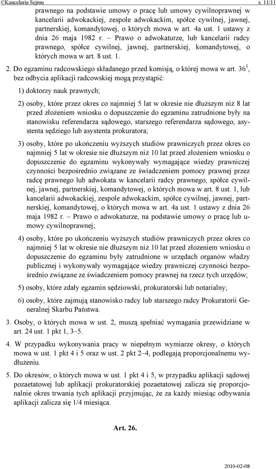 1 ustawy z dnia 26 maja 1982 r. Prawo o adwokaturze, lub kancelarii radcy prawnego, spółce cywilnej, jawnej, partnerskiej, komandytowej, o których mowa w art. 8 ust. 1. 2. Do egzaminu radcowskiego składanego przed komisją, o której mowa w art.