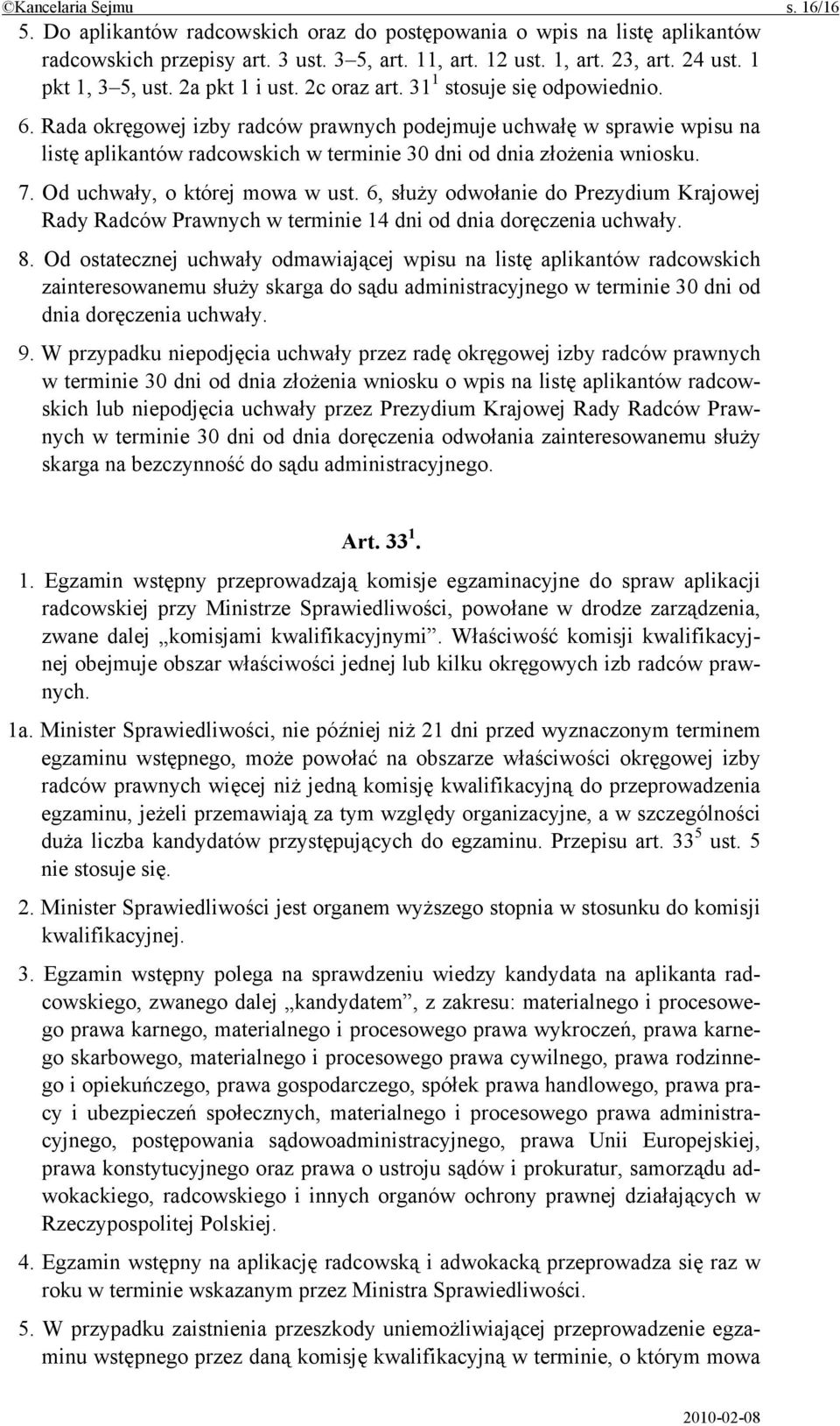 Rada okręgowej izby radców prawnych podejmuje uchwałę w sprawie wpisu na listę aplikantów radcowskich w terminie 30 dni od dnia złożenia wniosku. 7. Od uchwały, o której mowa w ust.