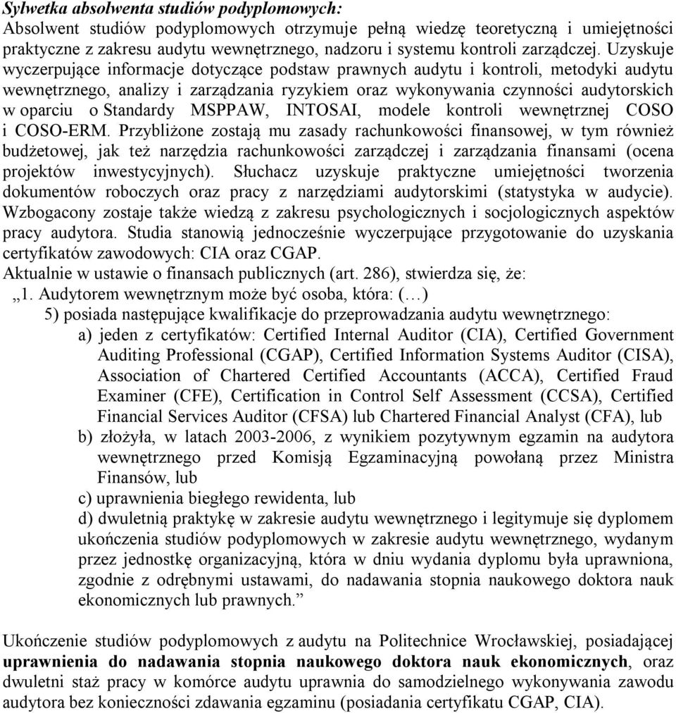 Uzyskuje wyczerpujące informacje dotyczące podstaw prawnych audytu i kontroli, metodyki audytu wewnętrznego, analizy i zarządzania ryzykiem oraz wykonywania czynności audytorskich w oparciu o