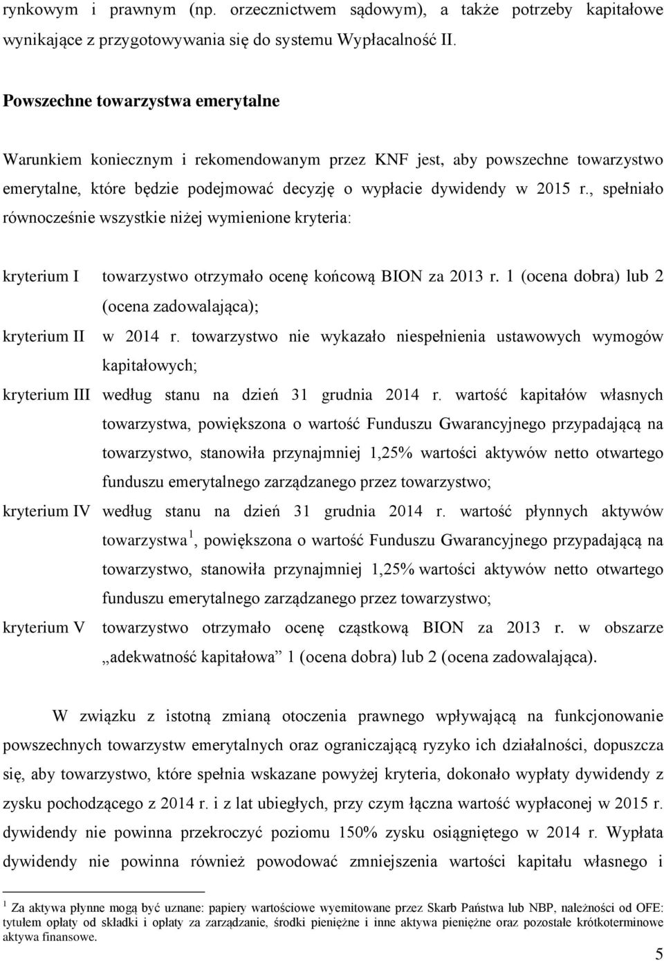 , spełniało równocześnie wszystkie niżej wymienione kryteria: kryterium I towarzystwo otrzymało ocenę końcową BION za 2013 r. 1 (ocena dobra) lub 2 (ocena zadowalająca); kryterium II w 2014 r.