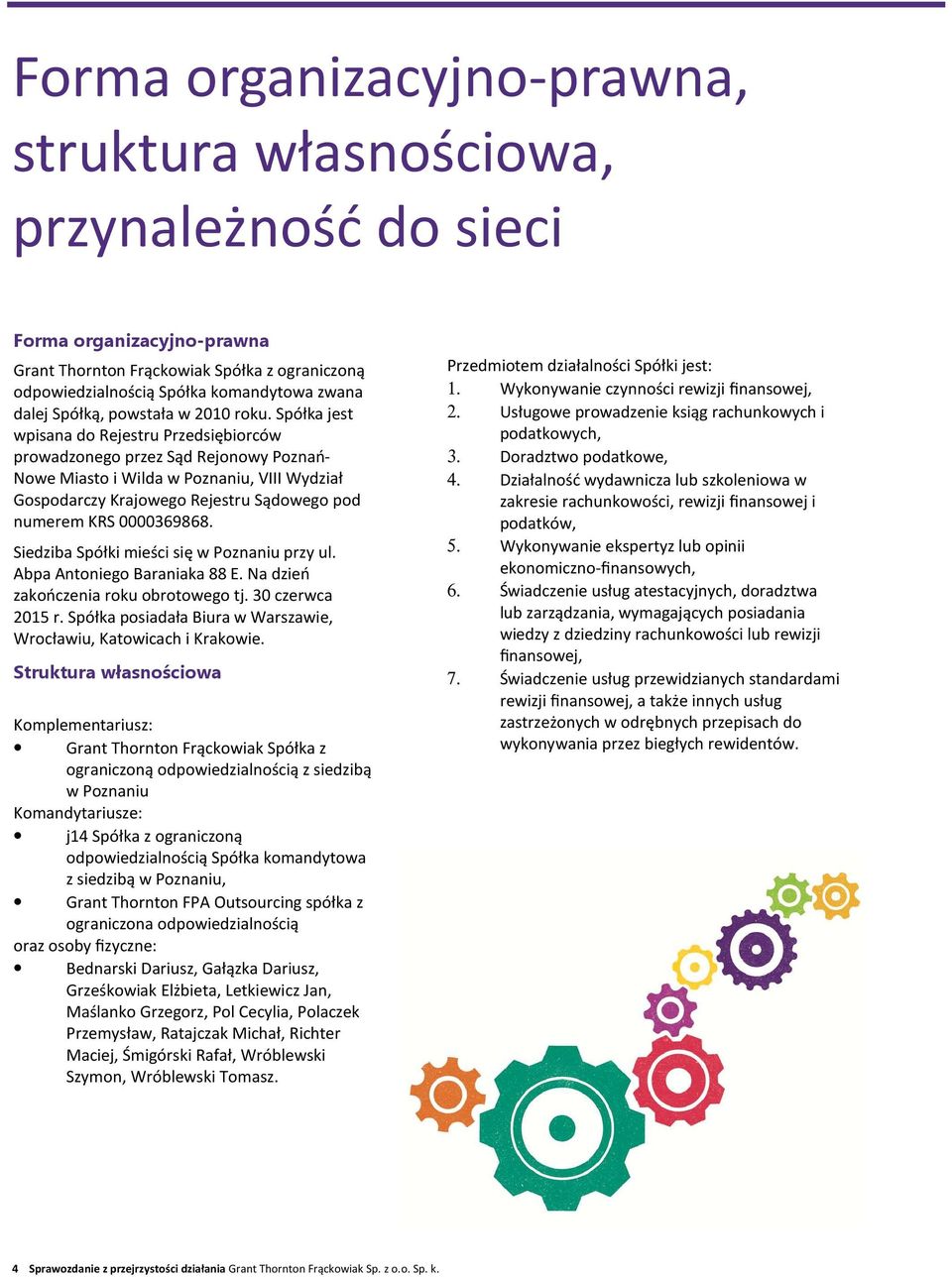 Spółka jest wpisana do Rejestru Przedsiębiorców prowadzonego przez Sąd Rejonowy Poznań- Nowe Miasto i Wilda w Poznaniu, VIII Wydział Gospodarczy Krajowego Rejestru Sądowego pod numerem KRS 0000369868.