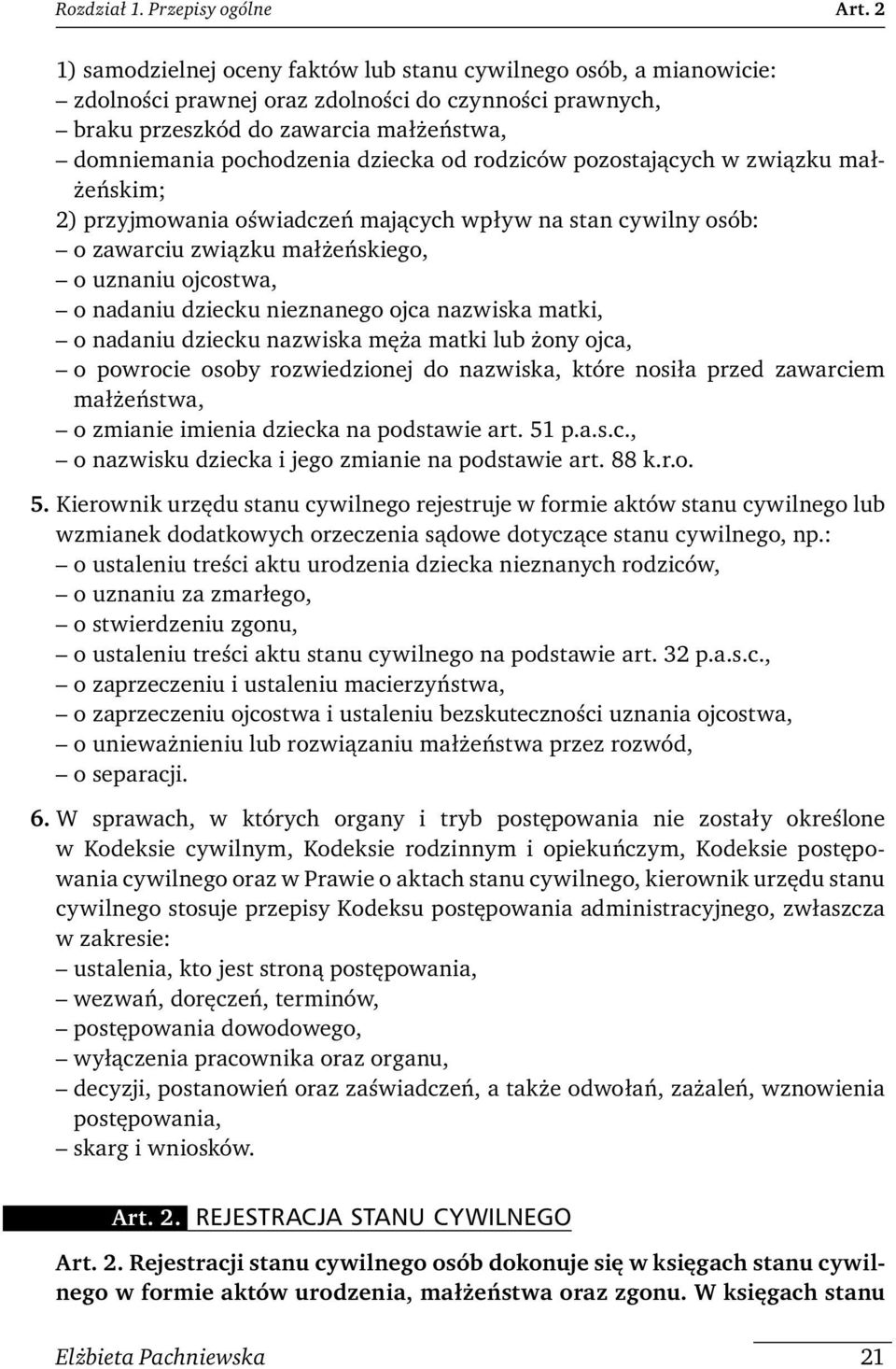 od rodziców pozostających w związku małżeńskim; 2) przyjmowania oświadczeń mających wpływ na stan cywilny osób: o zawarciu związku małżeńskiego, o uznaniu ojcostwa, o nadaniu dziecku nieznanego ojca