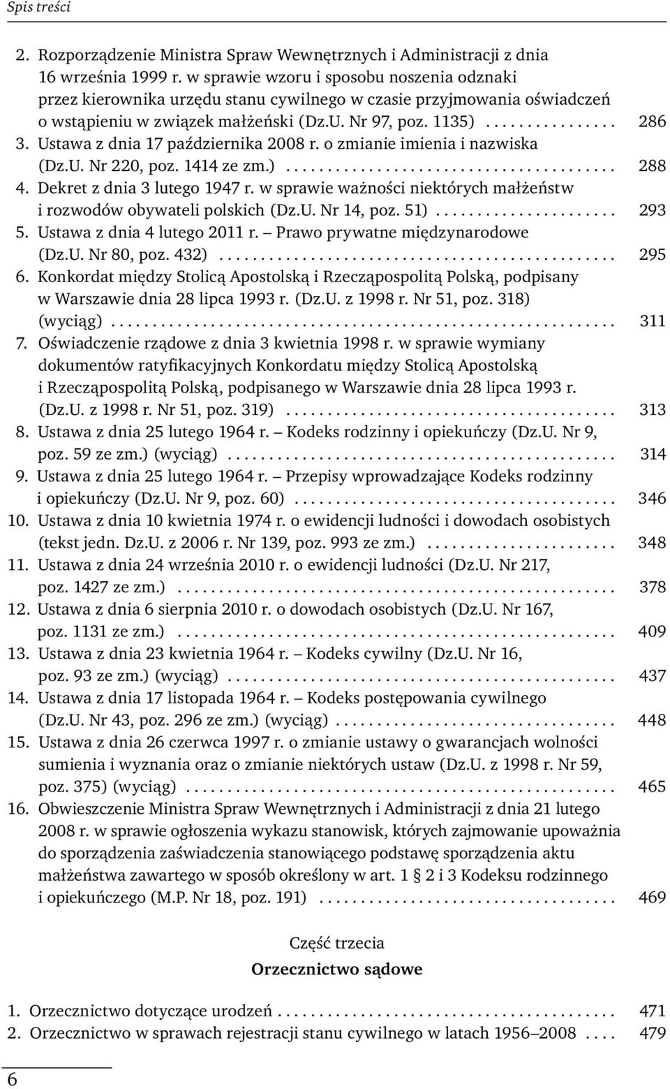 Ustawa z dnia 17 października 2008 r. o zmianie imienia i nazwiska (Dz.U. Nr 220, poz. 1414 ze zm.)........................................ 288 4. Dekret z dnia 3 lutego 1947 r.