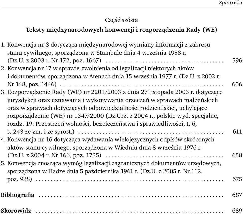 Konwencja nr 17 w sprawie zwolnienia od legalizacji niektórych aktów i dokumentów, sporządzona w Atenach dnia 15 września 1977 r. (Dz.U. z 2003 r. Nr 148, poz. 1446)...................................................... 606 3.