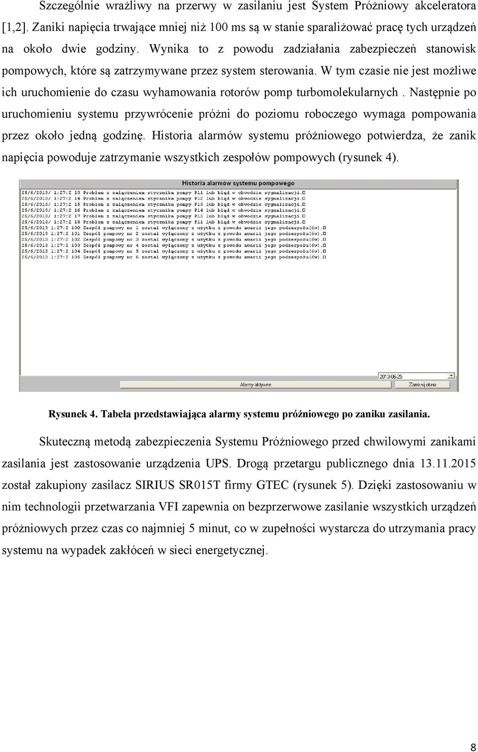 W tym czasie nie jest możliwe ich uruchomienie do czasu wyhamowania rotorów pomp turbomolekularnych.