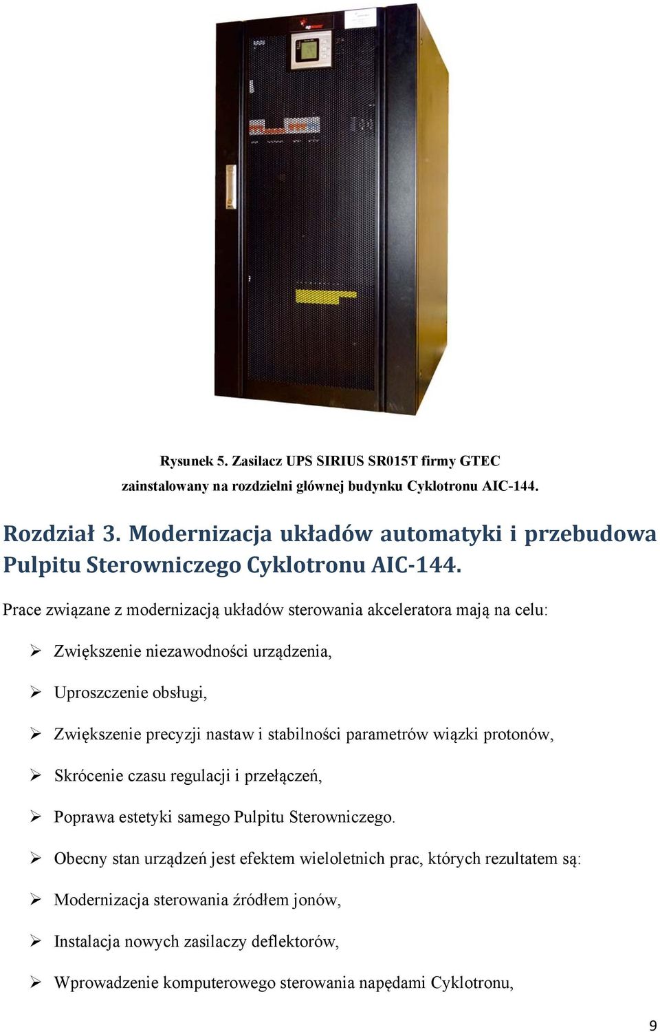 Prace związane z modernizacją układów sterowania akceleratora mają na celu: Zwiększenie niezawodności urządzenia, Uproszczenie obsługi, Zwiększenie precyzji nastaw i stabilności