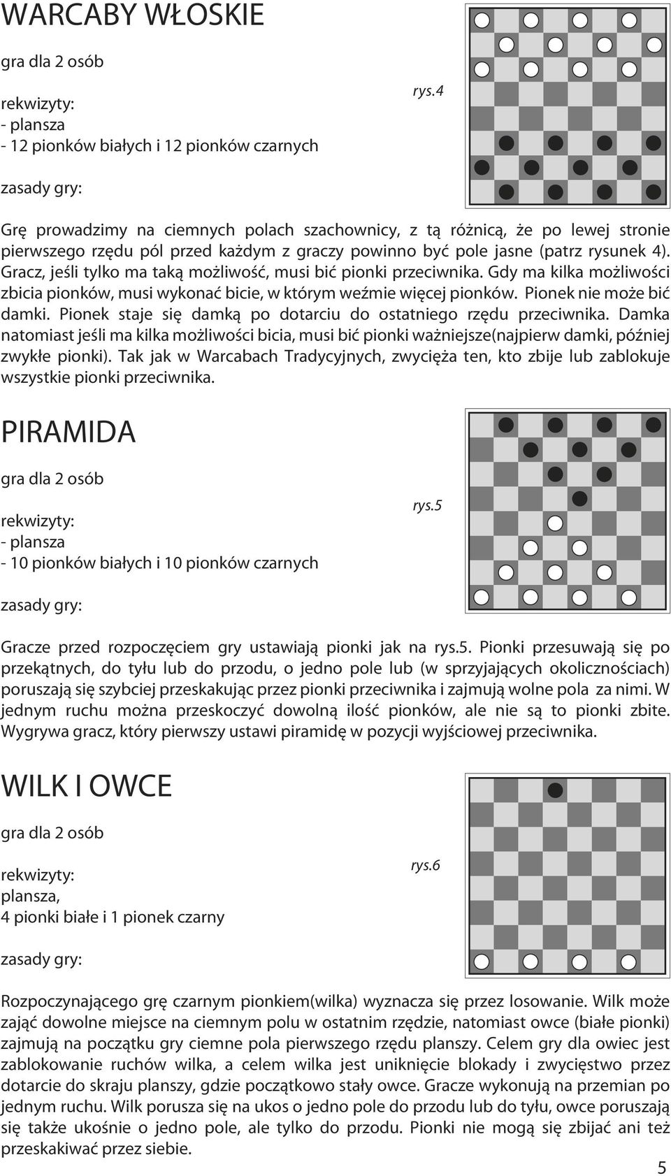 Pionek staje się damką po dotarciu do ostatniego rzędu przeciwnika. Damka natomiast jeśli ma kilka możliwości bicia, musi bić pionki ważniejsze(najpierw damki, później zwykłe pionki).