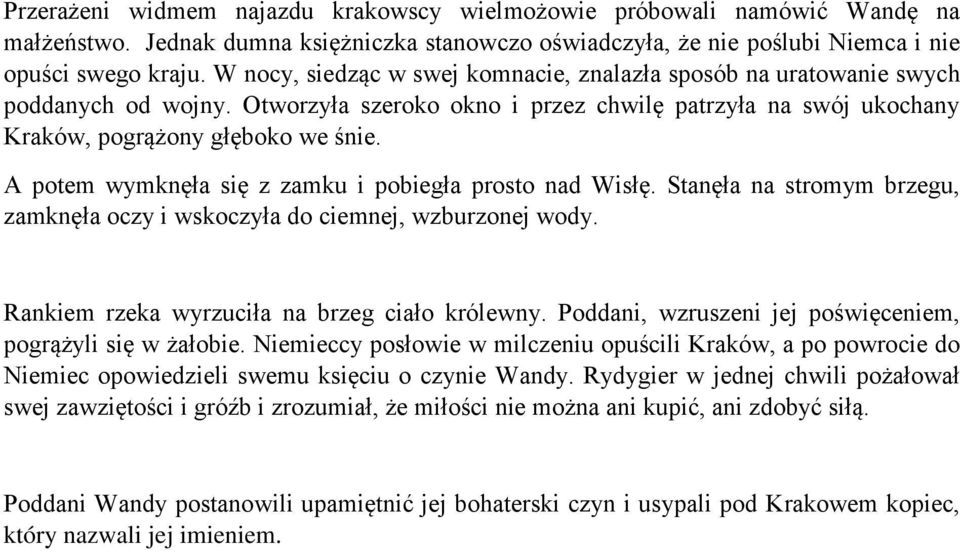 A potem wymknęła się z zamku i pobiegła prosto nad Wisłę. Stanęła na stromym brzegu, zamknęła oczy i wskoczyła do ciemnej, wzburzonej wody. Rankiem rzeka wyrzuciła na brzeg ciało królewny.