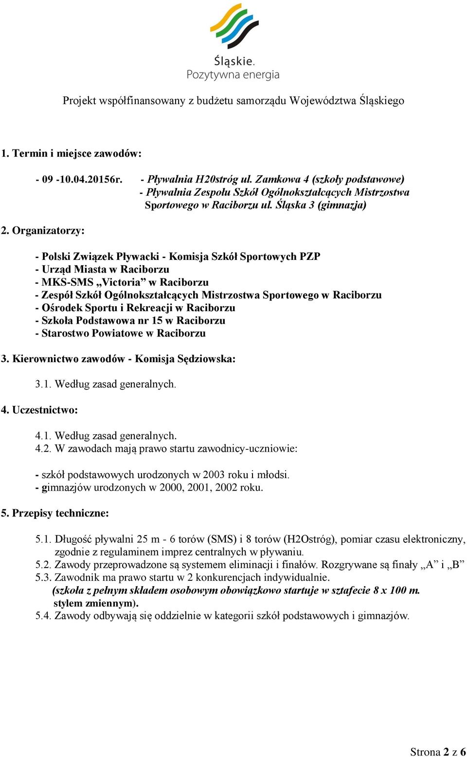 Organizatorzy: - Polski Związek Pływacki - Komisja Szkół Sportowych PZP - Urząd Miasta w Raciborzu - MKS-SMS Victoria w Raciborzu - Zespół Szkół Ogólnokształcących Mistrzostwa Sportowego w Raciborzu