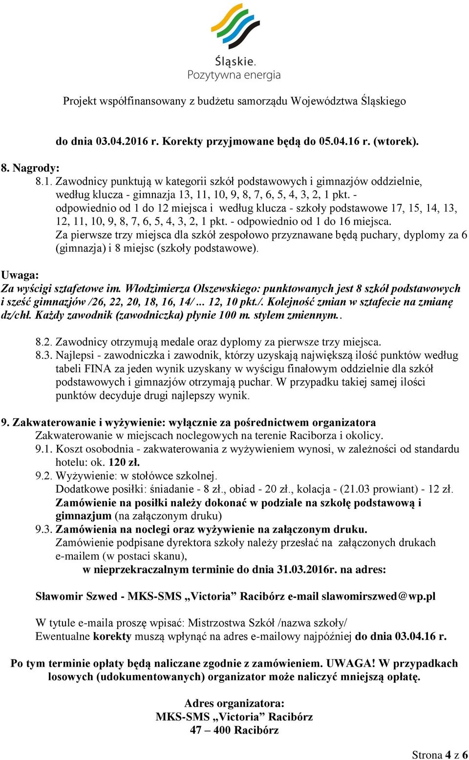 Za pierwsze trzy miejsca dla szkół zespołowo przyznawane będą puchary, dyplomy za 6 (gimnazja) i 8 miejsc (szkoły podstawowe). Uwaga: Za wyścigi sztafetowe im.