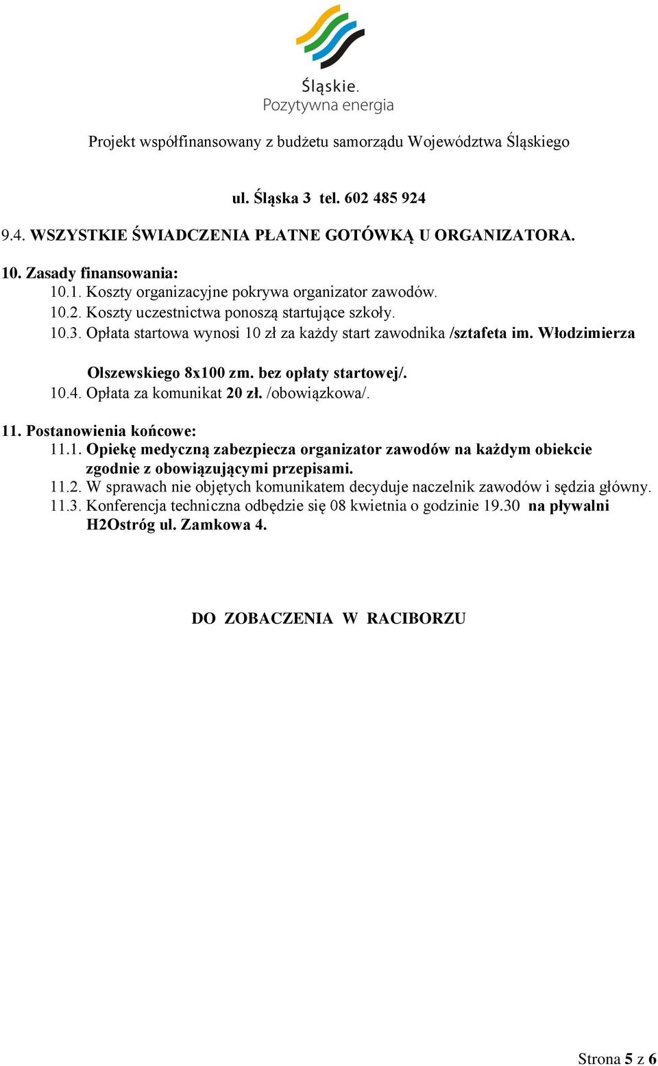 Postanowienia końcowe: 11.1. Opiekę medyczną zabezpiecza organizator zawodów na każdym obiekcie zgodnie z obowiązującymi przepisami. 11.2.