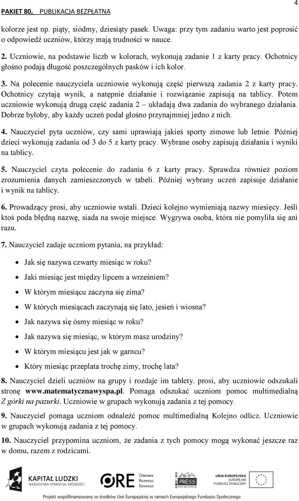 Na polecenie nauczyciela uczniowie wykonują część pierwszą zadania 2 z karty pracy. Ochotnicy czytają wynik, a natępnie działanie i rozwiązanie zapisują na tablicy.