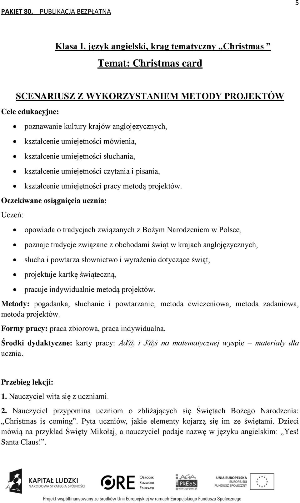 Oczekiwane osiągnięcia ucznia: Uczeń: opowiada o tradycjach związanych z Bożym Narodzeniem w Polsce, poznaje tradycje związane z obchodami świąt w krajach anglojęzycznych, słucha i powtarza