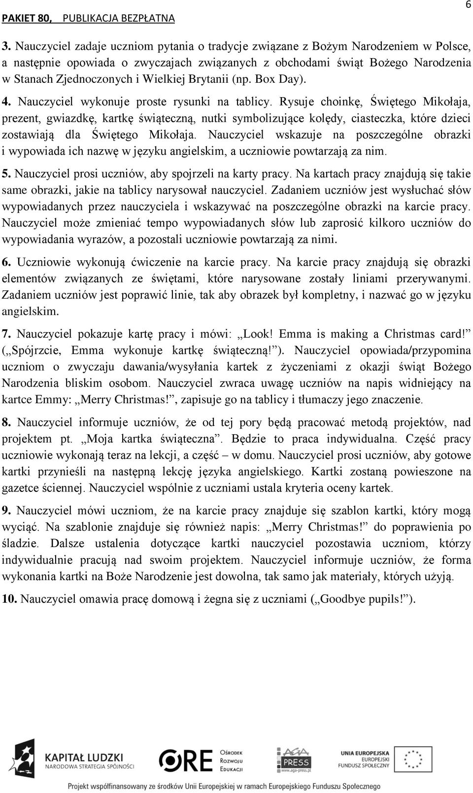 Rysuje choinkę, Świętego Mikołaja, prezent, gwiazdkę, kartkę świąteczną, nutki symbolizujące kolędy, ciasteczka, które dzieci zostawiają dla Świętego Mikołaja.