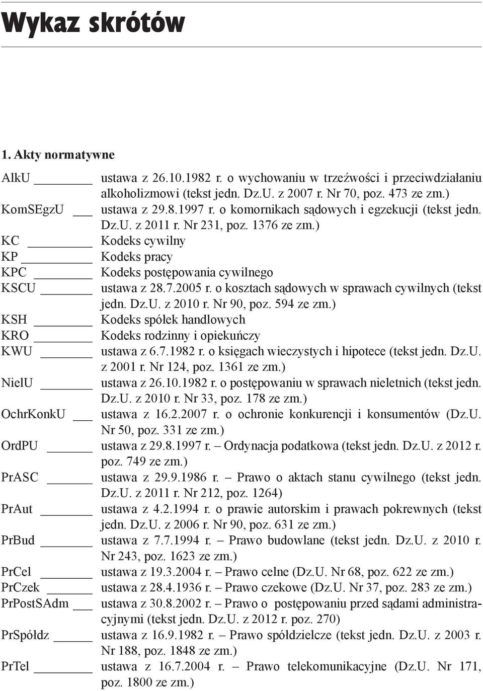 o kosztach sądowych w sprawach cywilnych (tekst jedn. Dz.U. z 2010 r. Nr 90, poz. 594 ze zm.) KSH Kodeks spółek handlowych KRO Kodeks rodzinny i opiekuńczy KWU ustawa z 6.7.1982 r.