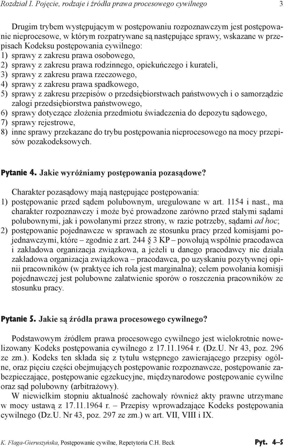 przepisach Kodeksu postępowania cywilnego: 1) sprawy z zakresu prawa osobowego, 2) sprawy z zakresu prawa rodzinnego, opiekuńczego i kurateli, 3) sprawy z zakresu prawa rzeczowego, 4) sprawy z