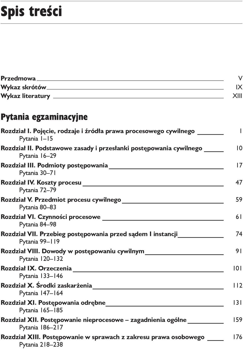 Przedmiot procesu cywilnego 59 Pytania 80 83 Rozdział VI. Czynności procesowe 61 Pytania 84 98 Rozdział VII. Przebieg postępowania przed sądem I instancji 74 Pytania 99 119 Rozdział VIII.