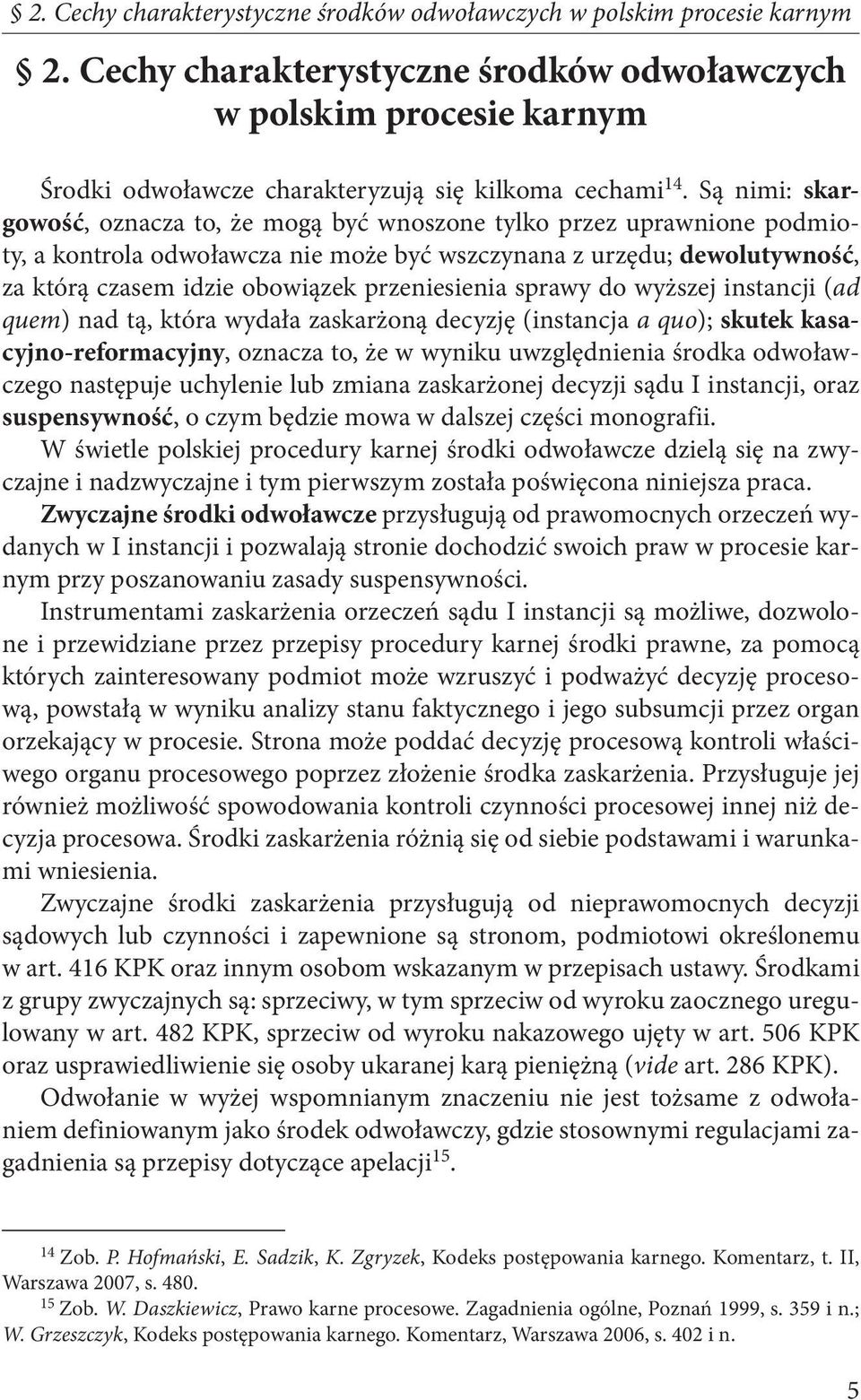 Są nimi: skargowość, oznacza to, że mogą być wnoszone tylko przez uprawnione podmioty, a kontrola odwoławcza nie może być wszczynana z urzędu; dewolutywność, za którą czasem idzie obowiązek