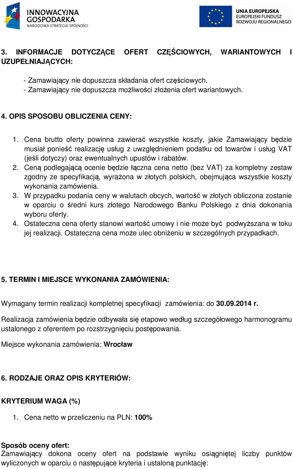 Cena brutto oferty powinna zawiera wszystkie koszty, jakie Zamawiaj cy b dzie musia ponie realizacj us ug z uwzgl dnieniem podatku od towarów i us ug VAT (je li dotyczy) oraz ewentualnych upustów i