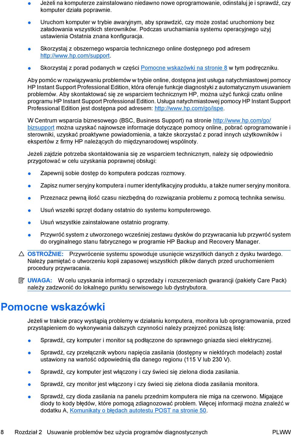 Podczas uruchamiania systemu operacyjnego użyj ustawienia Ostatnia znana konfiguracja. Skorzystaj z obszernego wsparcia technicznego online dostępnego pod adresem http://www.hp.com/support.