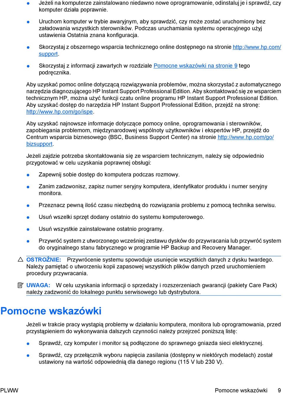 Podczas uruchamiania systemu operacyjnego użyj ustawienia Ostatnia znana konfiguracja. Skorzystaj z obszernego wsparcia technicznego online dostępnego na stronie http://www.hp.com/ support.