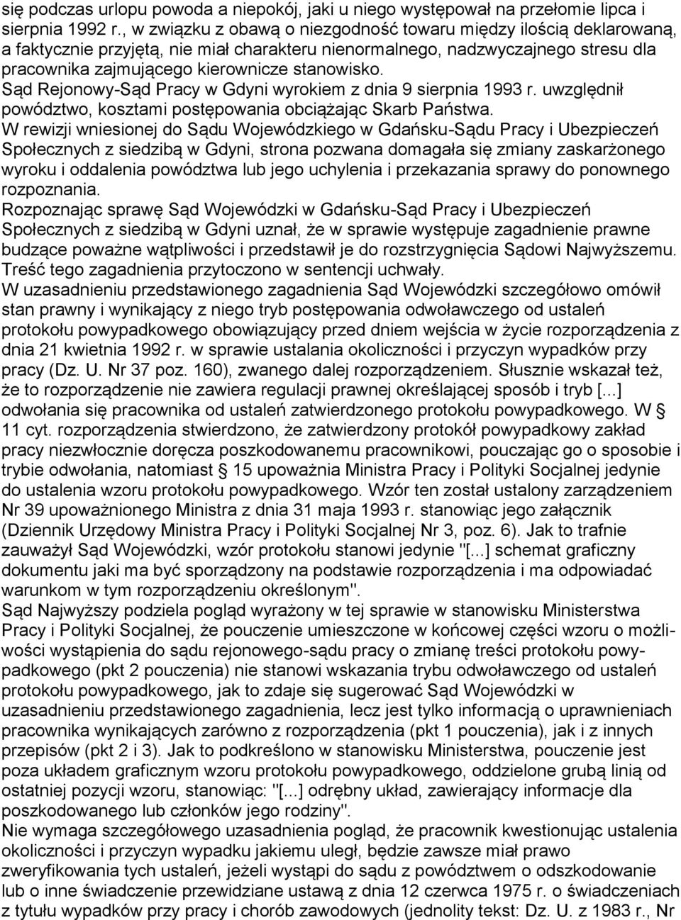 Sąd Rejonowy-Sąd Pracy w Gdyni wyrokiem z dnia 9 sierpnia 1993 r. uwzględnił powództwo, kosztami postępowania obciążając Skarb Państwa.