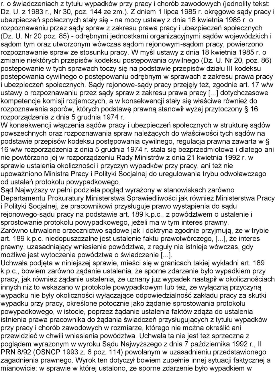 85) - odrębnymi jednostkami organizacyjnymi sądów wojewódzkich i sądom tym oraz utworzonym wówczas sądom rejonowym-sądom pracy, powierzono rozpoznawanie spraw ze stosunku pracy.