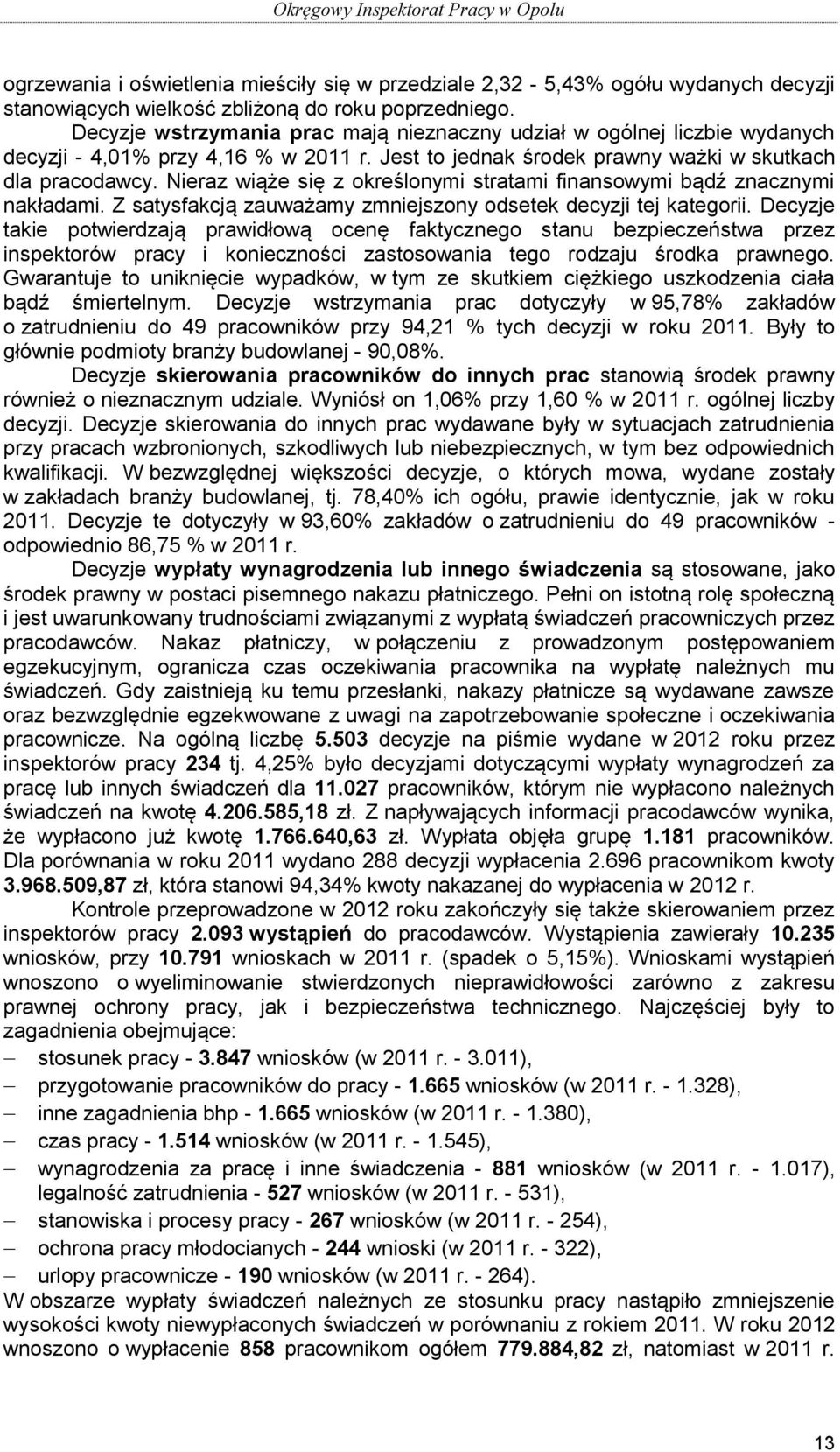 Nieraz wiąże się z określonymi stratami finansowymi bądź znacznymi nakładami. Z satysfakcją zauważamy zmniejszony odsetek decyzji tej kategorii.