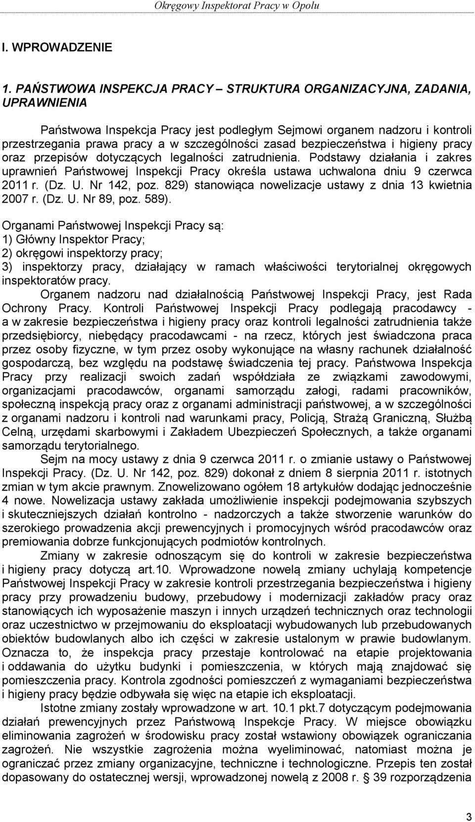 bezpieczeństwa i higieny pracy oraz przepisów dotyczących legalności zatrudnienia. Podstawy działania i zakres uprawnień Państwowej Inspekcji Pracy określa ustawa uchwalona dniu 9 czerwca 2011 r. (Dz.