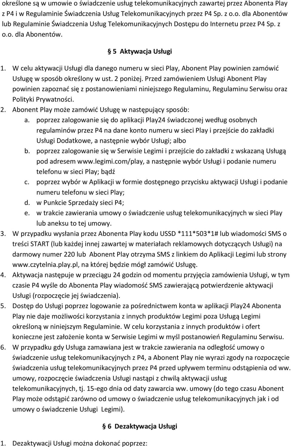 Przed zamówieniem Usługi Abonent Play powinien zapoznać się z postanowieniami niniejszego Regulaminu, Regulaminu Serwisu oraz Polityki Prywatności. 2.