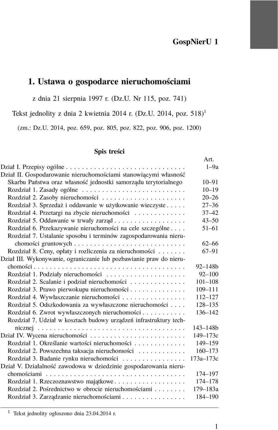 Gospodarowanie nieruchomościami stanowiącymi własność Skarbu Państwa oraz własność jednostki samorządu terytorialnego 10 91 Rozdział 1. Zasady ogólne.......................... 10 19 Rozdział 2.