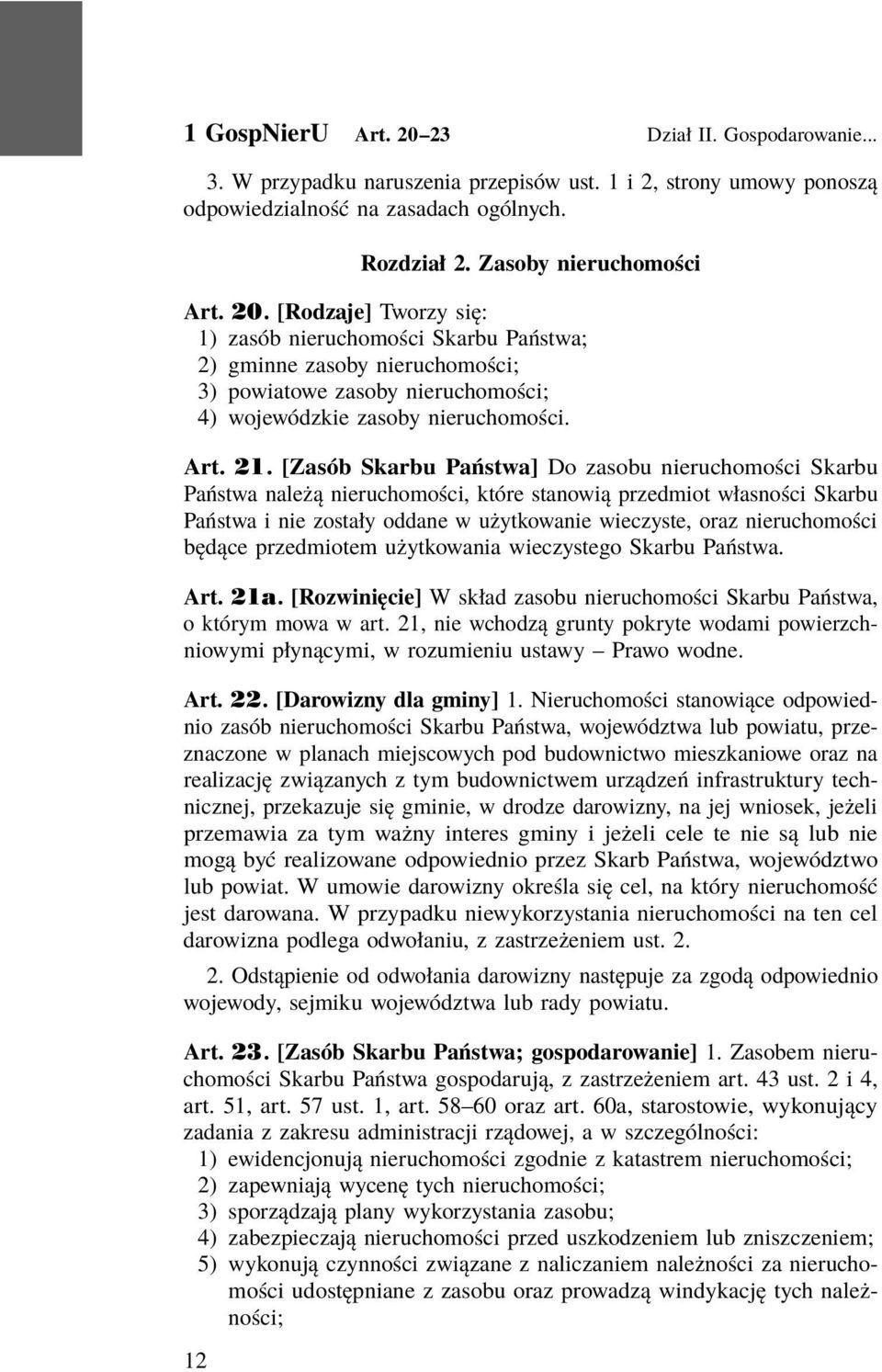 [Zasób Skarbu Państwa] Do zasobu nieruchomości Skarbu Państwa należą nieruchomości, które stanowią przedmiot własności Skarbu Państwa i nie zostały oddane w użytkowanie wieczyste, oraz nieruchomości