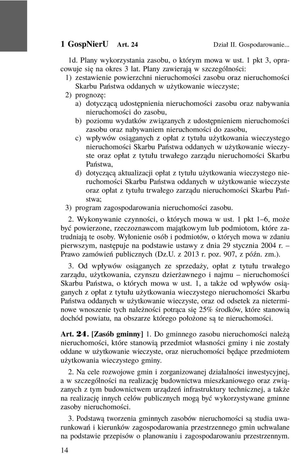 nieruchomości zasobu oraz nabywania nieruchomości do zasobu, b) poziomu wydatków związanych z udostępnieniem nieruchomości zasobu oraz nabywaniem nieruchomości do zasobu, c) wpływów osiąganych z