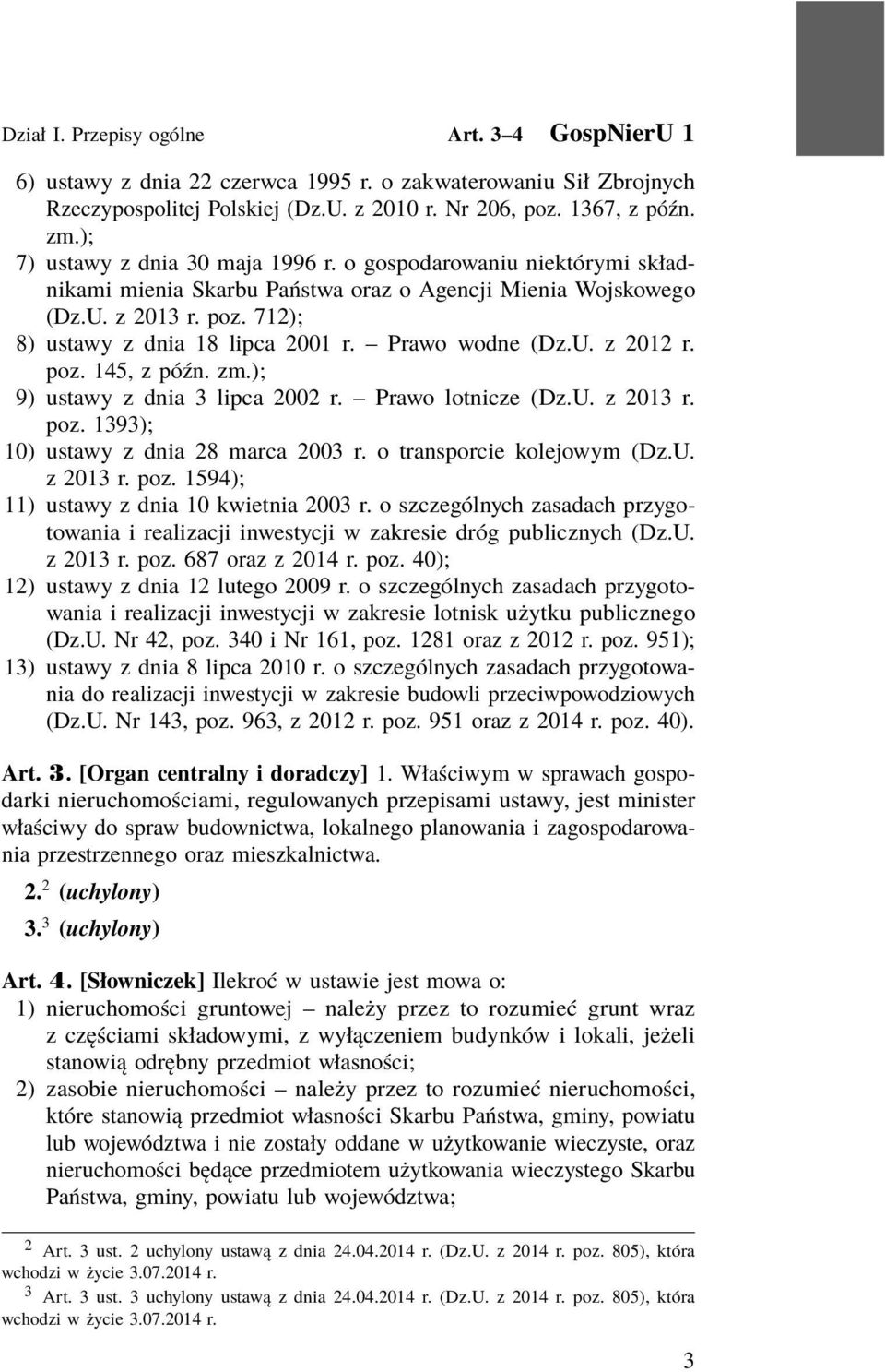 Prawo wodne (Dz.U. z 2012 r. poz. 145, z późn. zm.); 9) ustawy z dnia 3 lipca 2002 r. Prawo lotnicze (Dz.U. z 2013 r. poz. 1393); 10) ustawy z dnia 28 marca 2003 r. o transporcie kolejowym (Dz.U. z 2013 r. poz. 1594); 11) ustawy z dnia 10 kwietnia 2003 r.