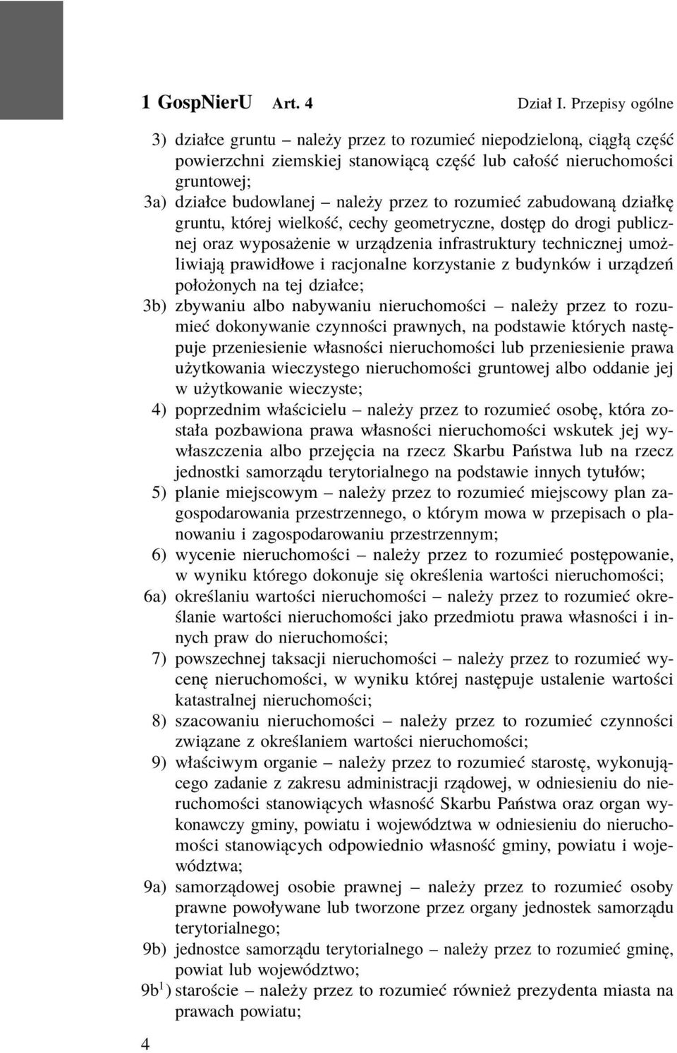 to rozumieć zabudowaną działkę gruntu, której wielkość, cechy geometryczne, dostęp do drogi publicznej oraz wyposażenie w urządzenia infrastruktury technicznej umożliwiają prawidłowe i racjonalne