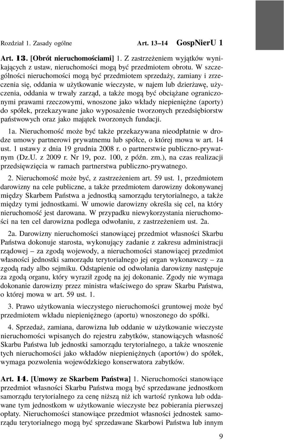 obciążane ograniczonymi prawami rzeczowymi, wnoszone jako wkłady niepieniężne (aporty) do spółek, przekazywane jako wyposażenie tworzonych przedsiębiorstw państwowych oraz jako majątek tworzonych