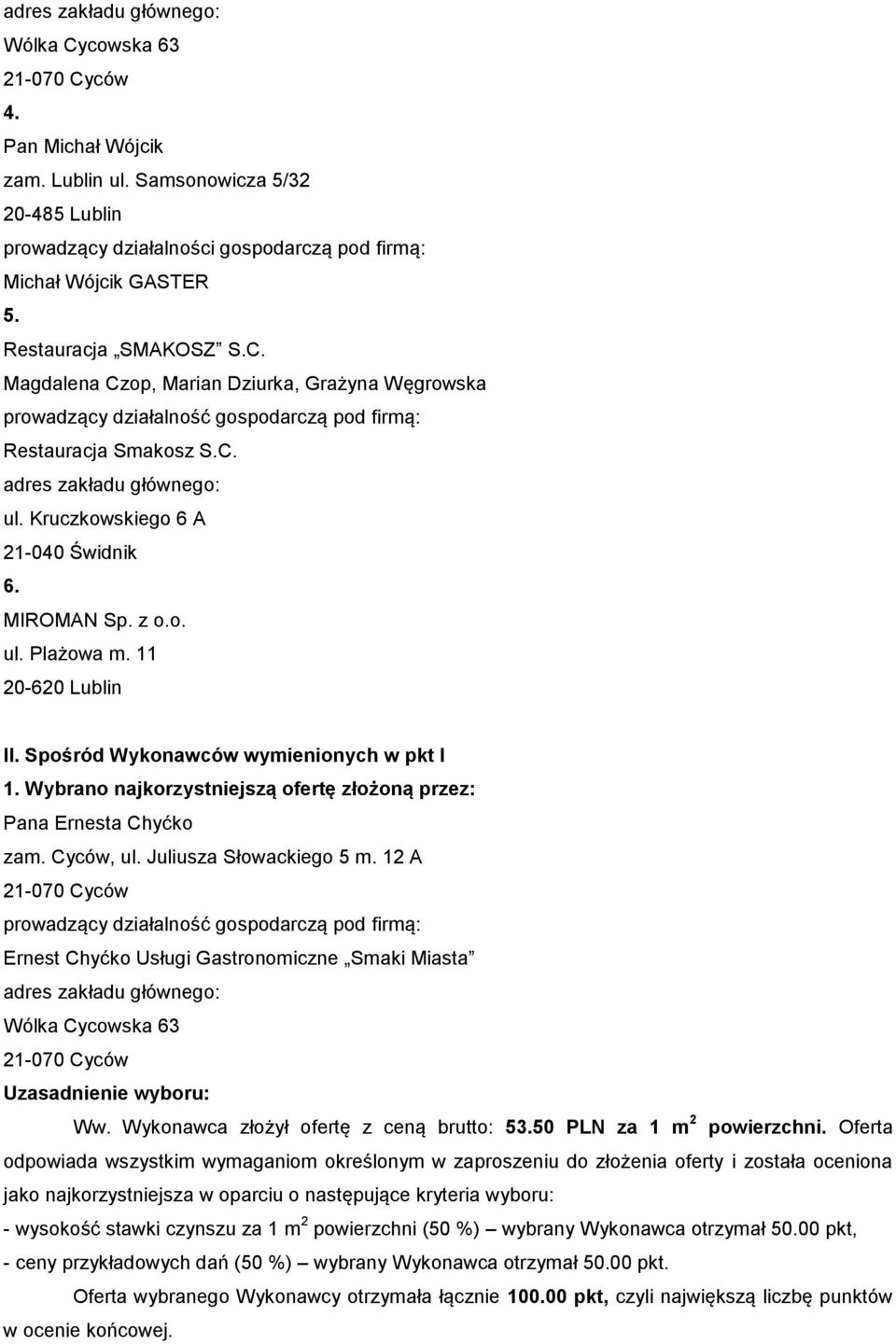 Cyców, ul. Juliusza Słowackiego 5 m. 12 A Ernest Chyćko Usługi Gastronomiczne Smaki Miasta Wólka Cycowska 63 Uzasadnienie wyboru: Ww. Wykonawca złożył ofertę z ceną brutto: 53.