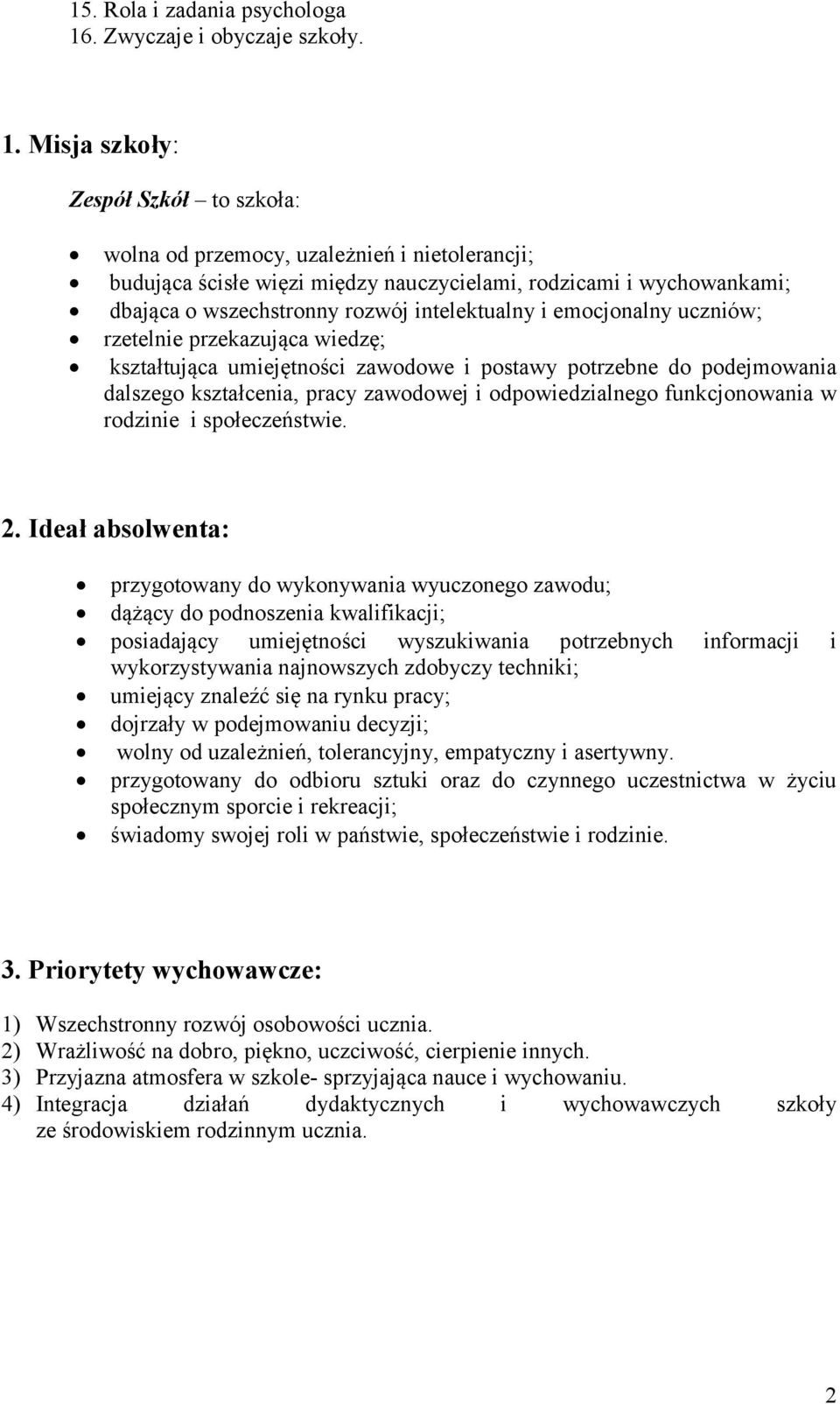 Misja szkoły: Zespół Szkół to szkoła: wolna od przemocy, uzależnień i nietolerancji; budująca ścisłe więzi między nauczycielami, rodzicami i wychowankami; dbająca o wszechstronny rozwój intelektualny