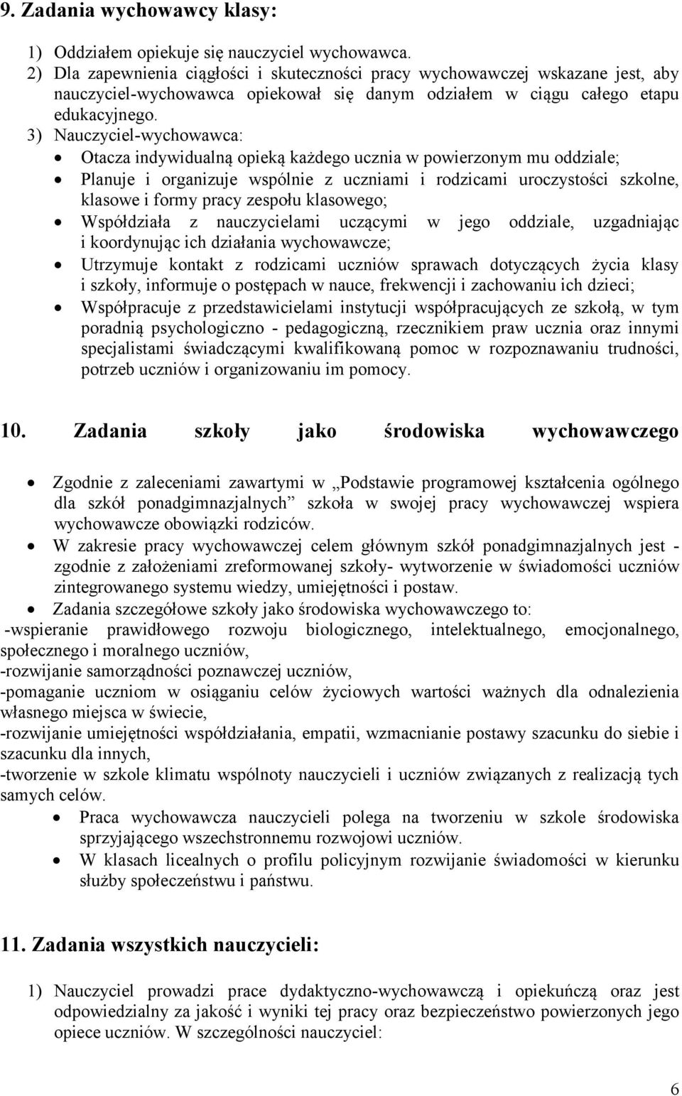 3) Nauczyciel-wychowawca: Otacza indywidualną opieką każdego ucznia w powierzonym mu oddziale; Planuje i organizuje wspólnie z uczniami i rodzicami uroczystości szkolne, klasowe i formy pracy zespołu