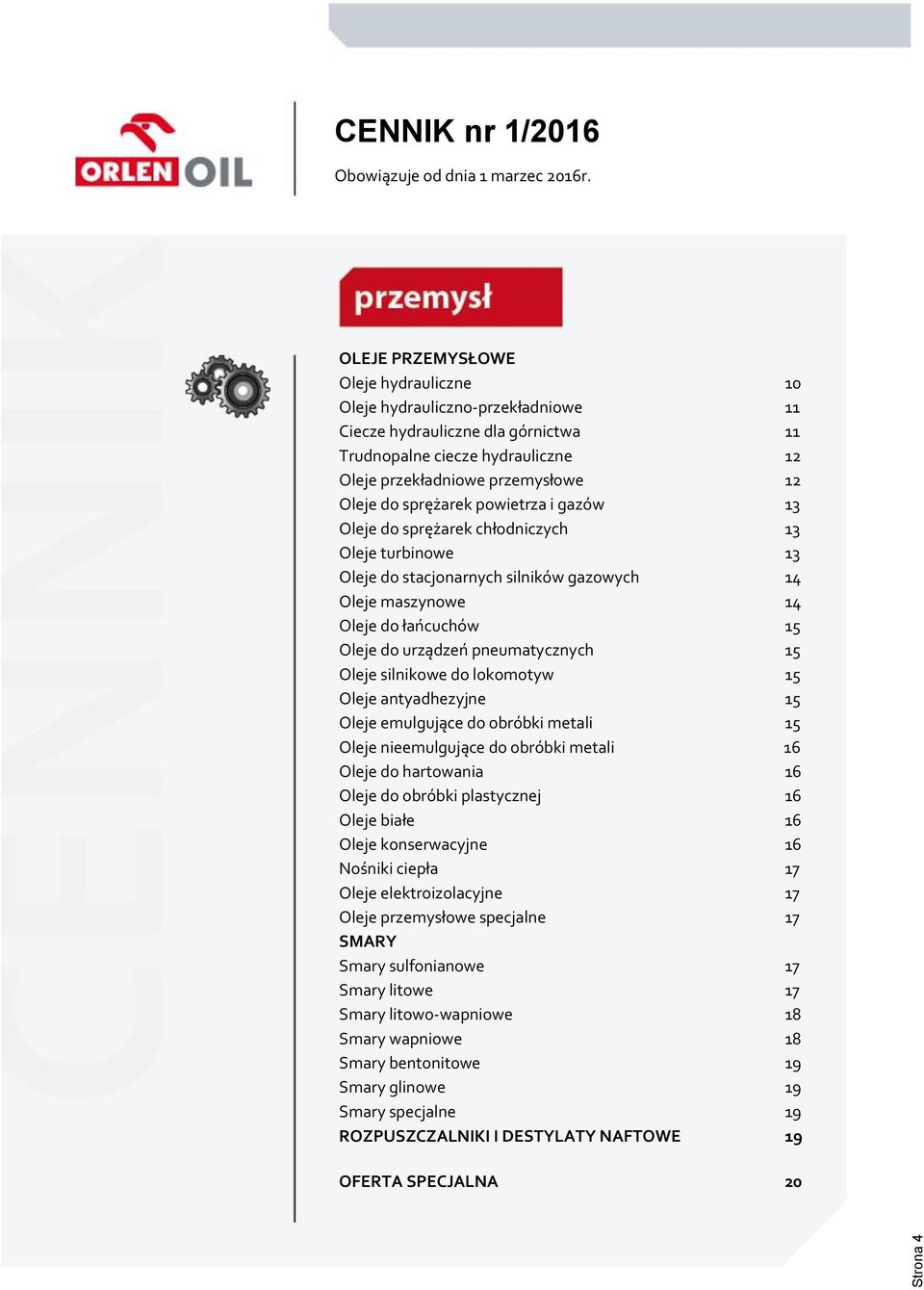 sprężarek powietrza i gazów 13 Oleje do sprężarek chłodniczych 13 Oleje turbinowe 13 Oleje do stacjonarnych silników gazowych 14 Oleje maszynowe 14 Oleje do łańcuchów 15 Oleje do urządzeń