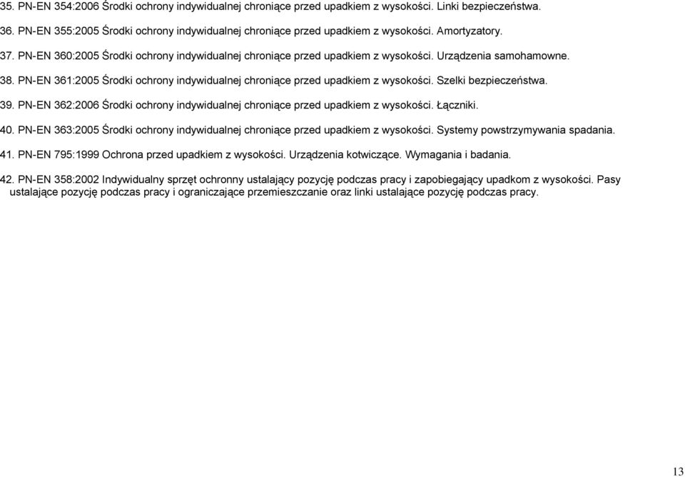 PN-EN 361:2005 Środki ochrony indywidualnej chroniące przed upadkiem z wysokości. Szelki bezpieczeństwa. 39. PN-EN 362:2006 Środki ochrony indywidualnej chroniące przed upadkiem z wysokości. Łączniki.