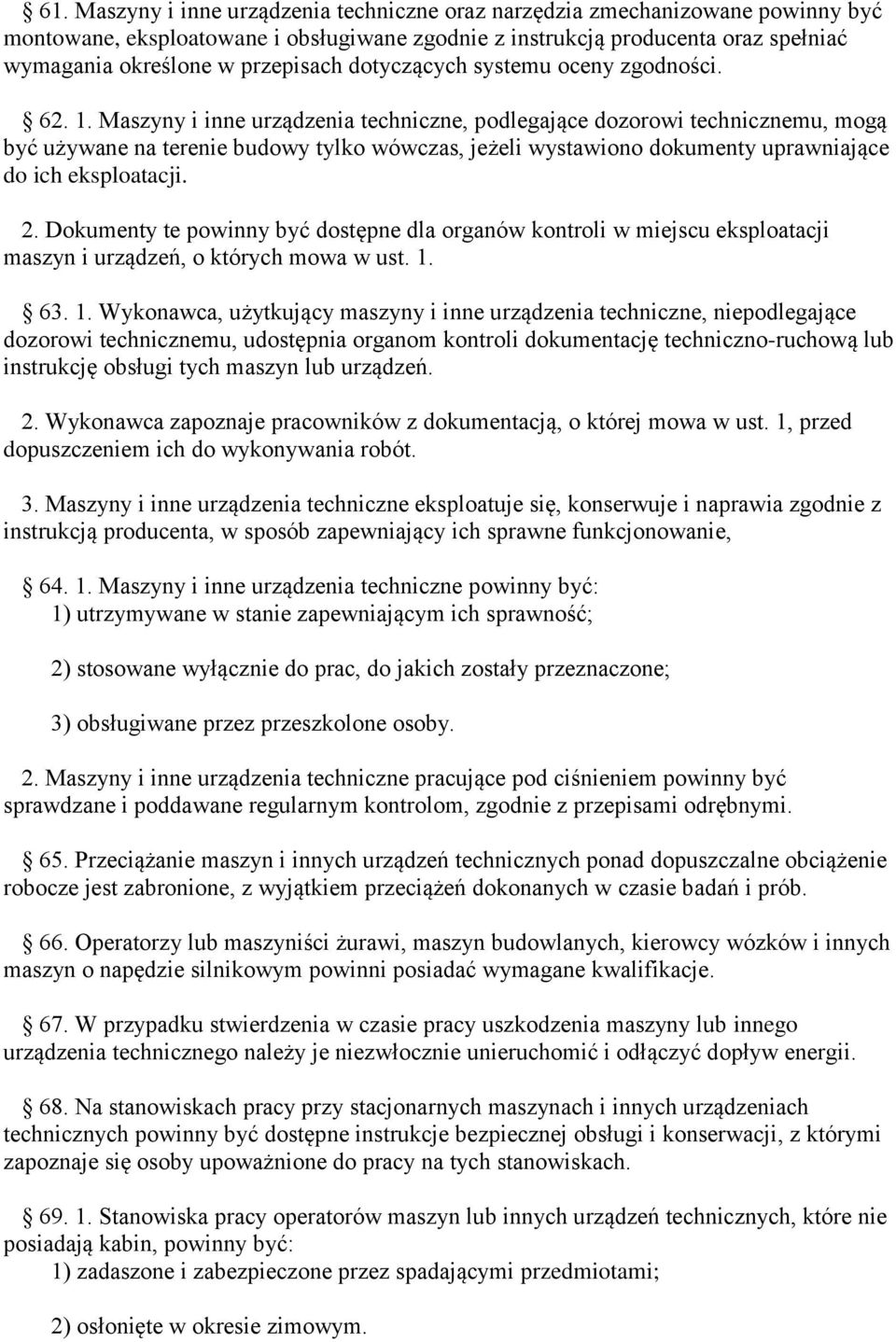 Maszyny i inne urządzenia techniczne, podlegające dozorowi technicznemu, mogą być używane na terenie budowy tylko wówczas, jeżeli wystawiono dokumenty uprawniające do ich eksploatacji. 2.