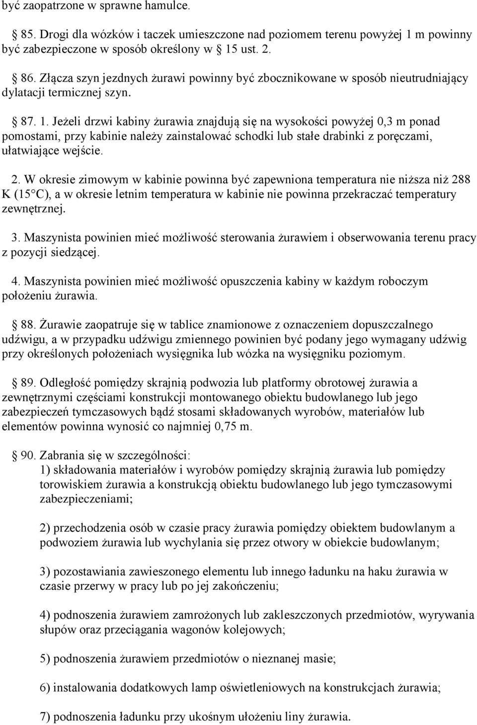 Jeżeli drzwi kabiny żurawia znajdują się na wysokości powyżej 0,3 m ponad pomostami, przy kabinie należy zainstalować schodki lub stałe drabinki z poręczami, ułatwiające wejście. 2.