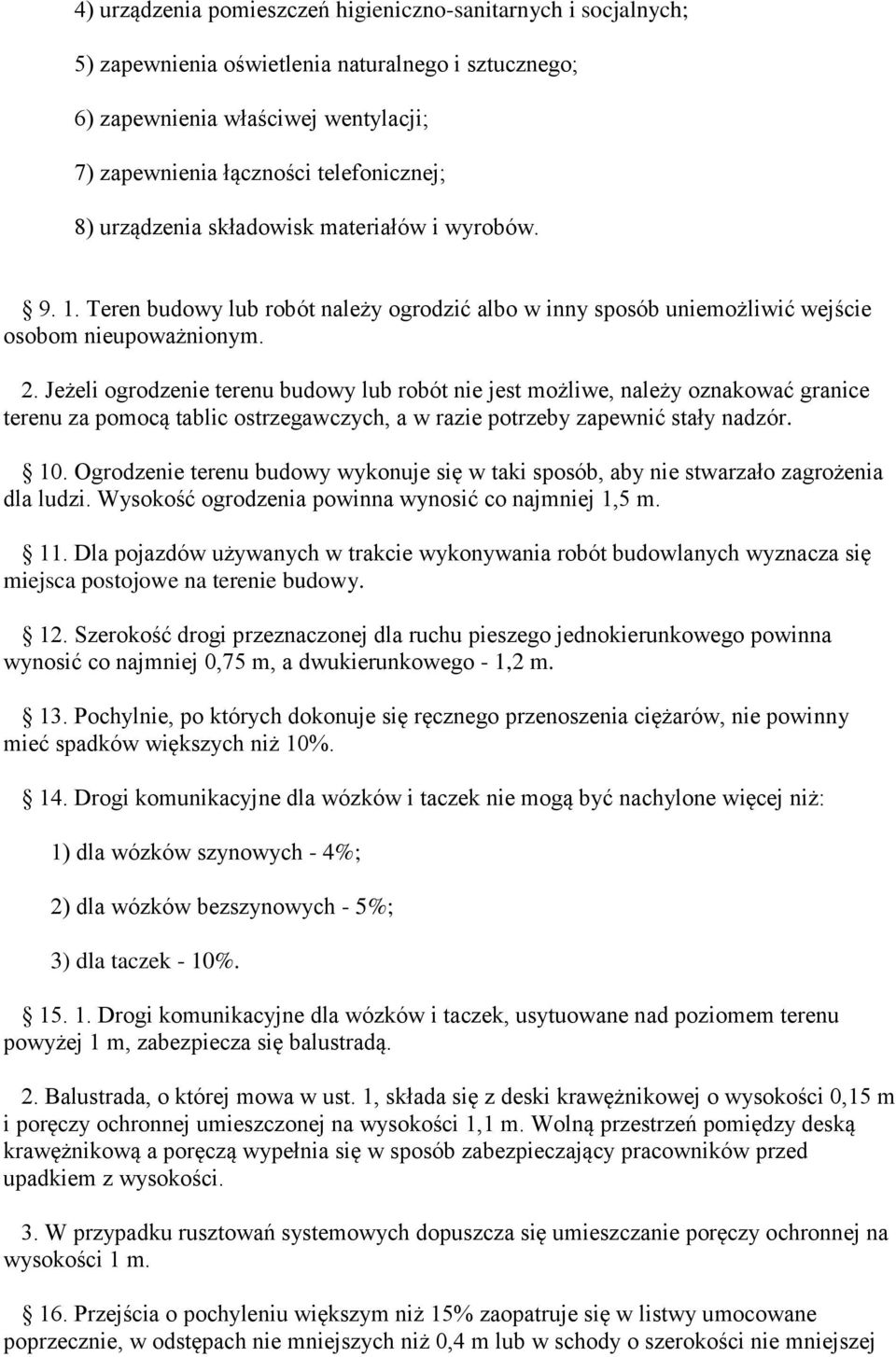 Jeżeli ogrodzenie terenu budowy lub robót nie jest możliwe, należy oznakować granice terenu za pomocą tablic ostrzegawczych, a w razie potrzeby zapewnić stały nadzór. 10.