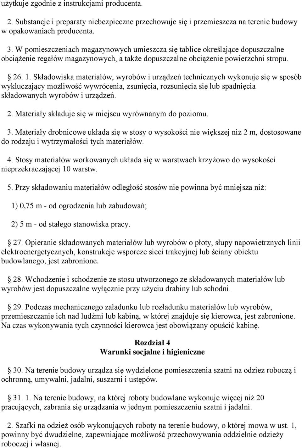 Składowiska materiałów, wyrobów i urządzeń technicznych wykonuje się w sposób wykluczający możliwość wywrócenia, zsunięcia, rozsunięcia się lub spadnięcia składowanych wyrobów i urządzeń. 2.