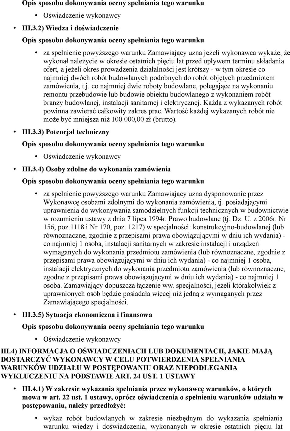 jeżeli okres prowadzenia działalności jest krótszy - w tym okresie co najmniej dwóch robót budowlanych podobnych do robót objętych przedmiotem zamówienia, t.j. co najmniej dwie roboty budowlane, polegające na wykonaniu remontu przebudowie lub budowie obiektu budowlanego z wykonaniem robót branży budowlanej, instalacji sanitarnej i elektrycznej.