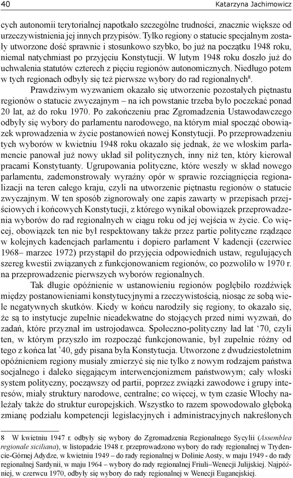 W lutym 1948 roku doszło już do uchwalenia statutów czterech z pięciu regionów autonomicznych. Niedługo potem w tych regionach odbyły się też pierwsze wybory do rad regionalnych 8.