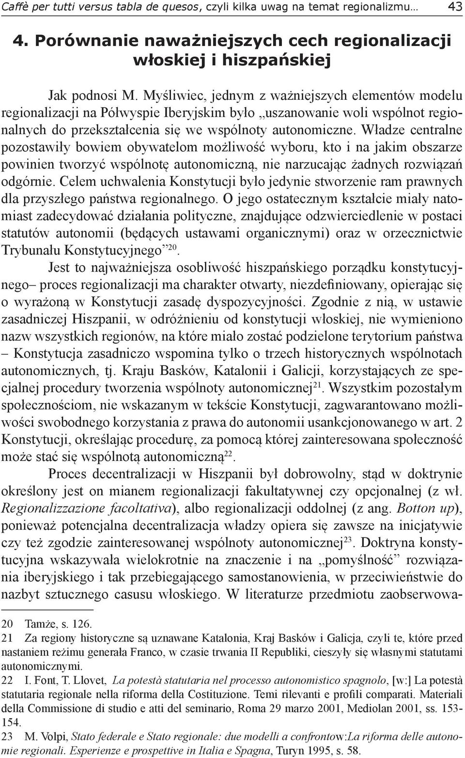 Władze centralne pozostawiły bowiem obywatelom możliwość wyboru, kto i na jakim obszarze powinien tworzyć wspólnotę autonomiczną, nie narzucając żadnych rozwiązań odgórnie.